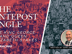THE ANTEPOST ANGLE - KING GEORGE VI AND QUEEN ELIZABETH STAKES