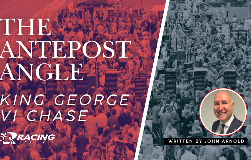 ANTEPOST ANGLE - KING GEORGE VI CHASE