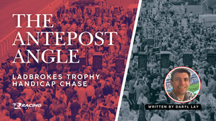 THE ANTEPOST ANGLE - LADBROKES TROPHY HANDICAP CHASE