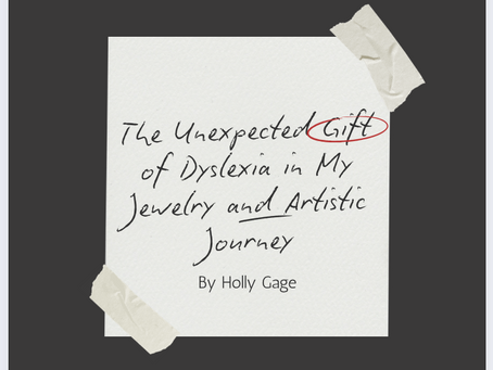 The Unexpected Gift of Dyslexia in My Jewelry and Artistic Journey by Holly Gage