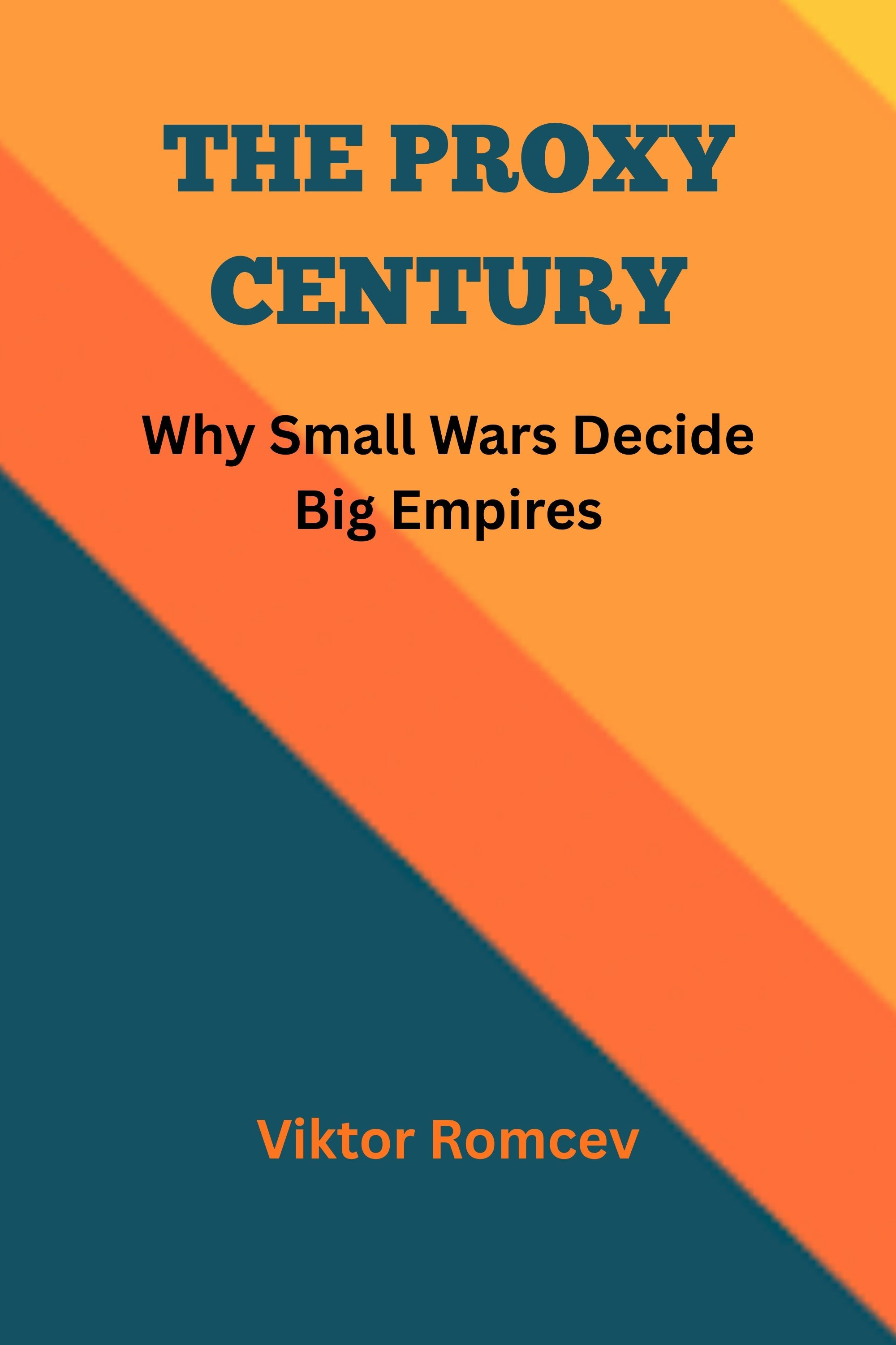 The Proxy Century: Why Small Wars Decide Big Empires
