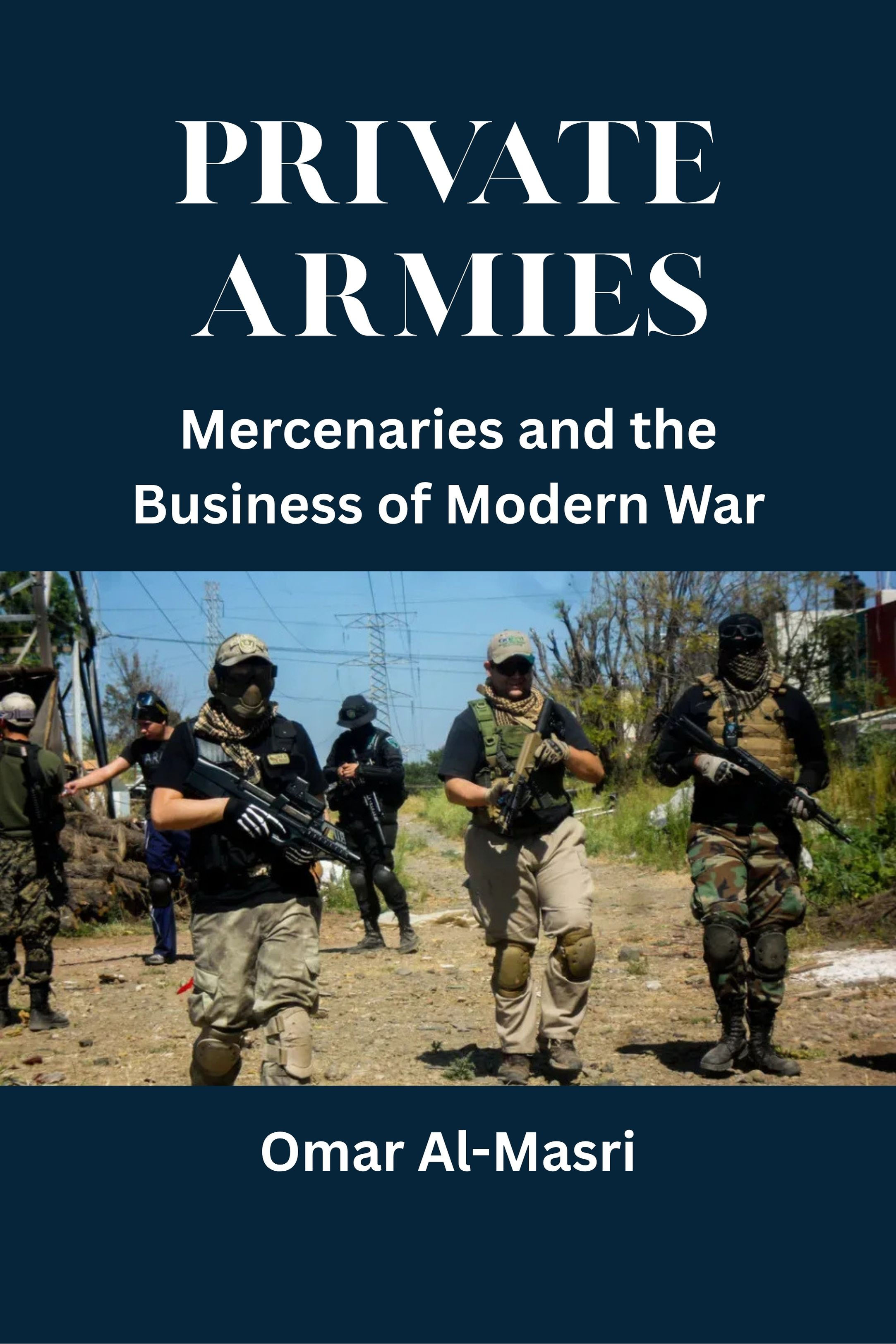 Private Armies: Mercenaries and the Business of Modern War