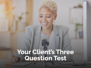 How to Build Client Trust Using the Journalist's Three-Question Test