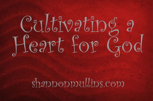 Cultivating a Heart for God