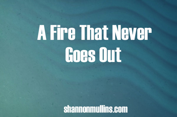 A Fire That Never Goes Out
