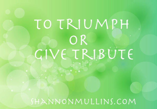 To Triumph or Give Tribute