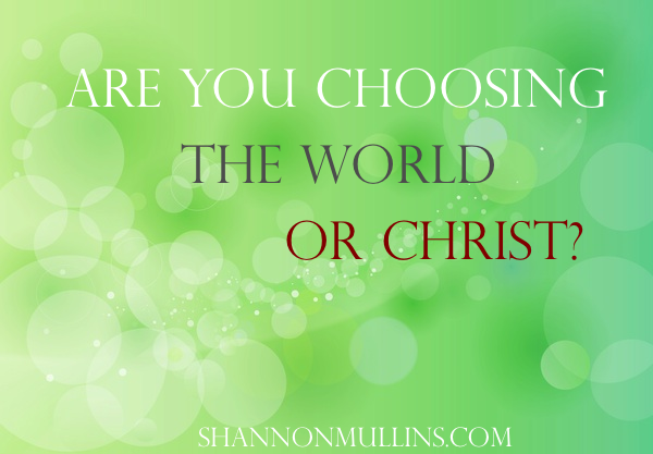 Are You Choosing the World or Christ?
