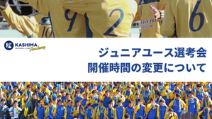 【ご案内】カシマアカデミージュニアユース 第9期生 二次選考会《時間変更のお知らせ》