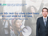 TỘI GÂY RỐI TRẬT TỰ CÔNG CỘNG THEO BỘ LUẬT HÌNH SỰ VIỆT NAM