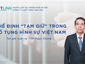 CHẾ ĐỊNH TẠM GIỮ VÀ QUY ĐỊNH CHI TIẾT THEO BỘ LUẬT TỐ TỤNG HÌNH SỰ 2015