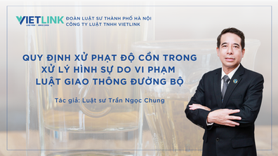 QUY ĐỊNH XỬ PHẠT ĐỘ CỒN TRONG XỬ LÝ HÌNH SỰ DO VI PHẠM LUẬT GIAO THÔNG ĐƯỜNG BỘ