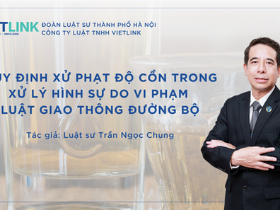 QUY ĐỊNH XỬ PHẠT ĐỘ CỒN TRONG XỬ LÝ HÌNH SỰ DO VI PHẠM LUẬT GIAO THÔNG ĐƯỜNG BỘ
