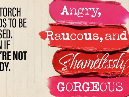 Angry, Raucous, and Shamelessly Gorgeous