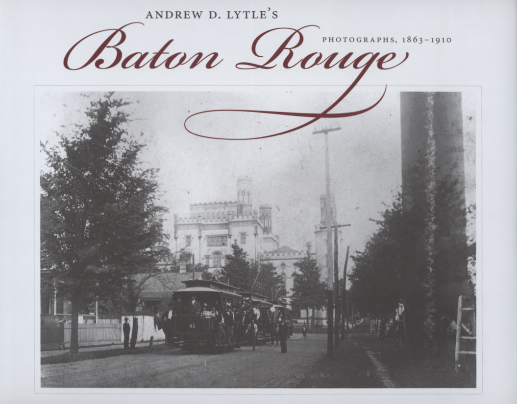 Andrew D. Lytle's Baton Rouge: Photographs, 1863-1910