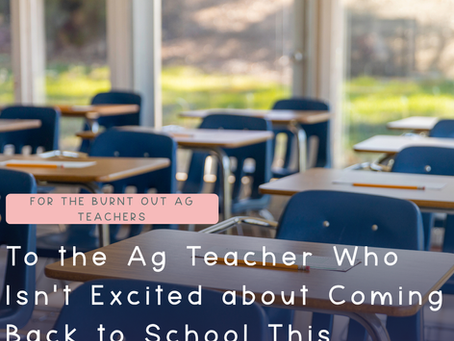 To the Ag Teacher Who Isn’t Excited about Coming Back to School This Year...