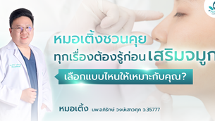 หมอเติ้งชวนคุย ทุกเรื่องต้องรู้ก่อน เสริมจมูก เลือกแบบไหนให้เหมาะกับคุณ? 