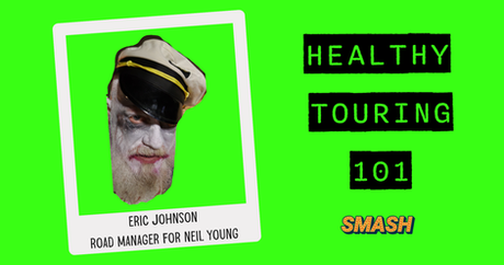 HEALTHY TOURING 101: ERIC JOHNSON, ROAD MANAGER FOR NEIL YOUNG