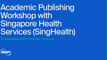MDPI Academic Publishing Workshop with Singapore Health Services (SingHealth) Held on 30 September 2025