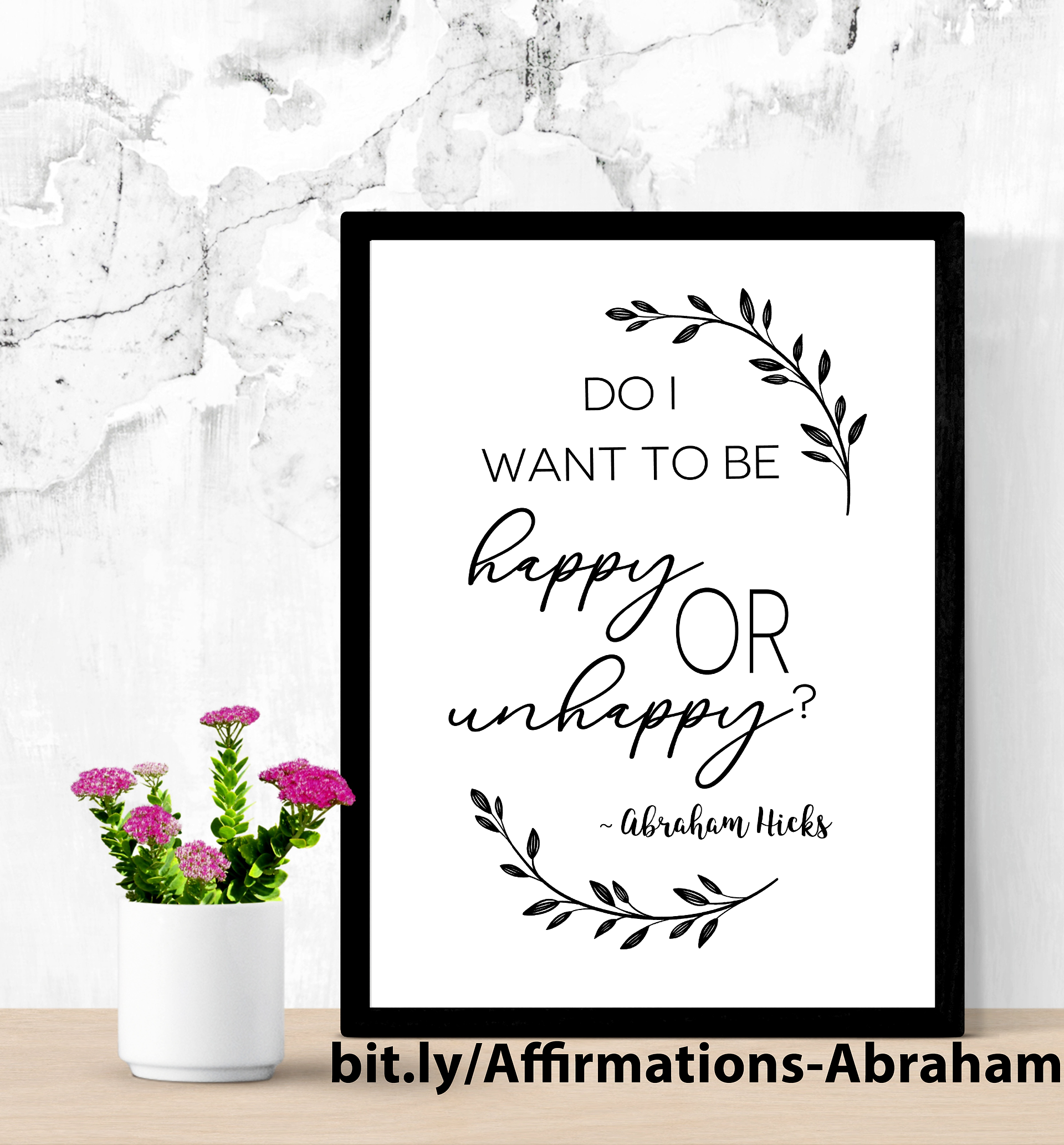 Do I Want To Be Happy Or Unhappy. ~ Abraham Hicks