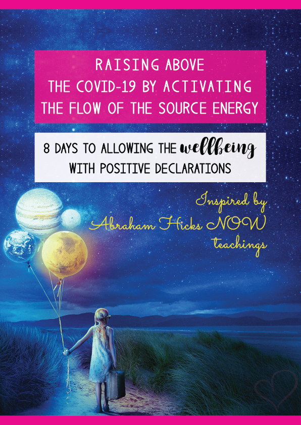 Inspired by Abraham Hicks: Raising Above The Covid-19 By Activating The Flow Of The Source Energy (8-Day Workbook For Allowing Wellbeing)
