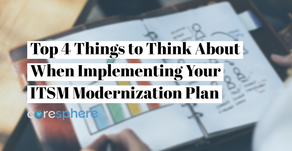 Top 4 Things to Think About When Implementing Your ITSM Modernization Plan