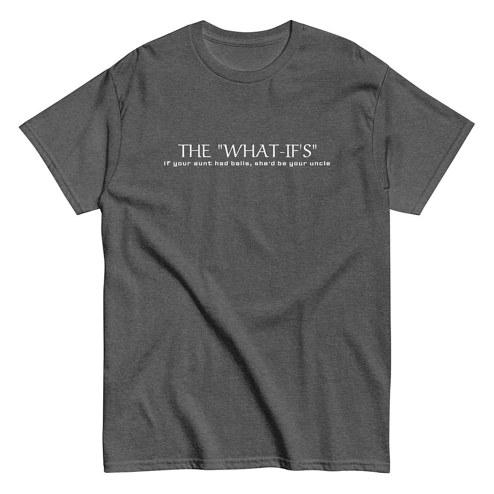 Thumbnail: "WHAT-IF'S" (if your aunt had balls, she'd be your uncle) - Adult Classic Tee