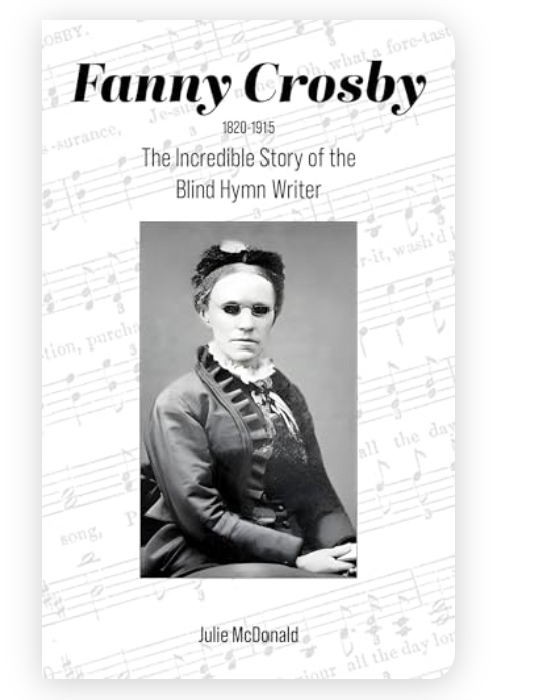 "Fanny Crosby (1820-1915): The Incredible Story of the Blind Hymn Writer" by Julie McDonald