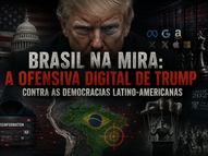 Brasil na mira: a ofensiva digital de Trump contra as democracias latino-americanas
