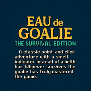 EAU de GOALIE - The survival edition. A classic point-and-clock adventure with a smell indicator instead of a health bar. Whoever survives the goalie has truly mastered the game.