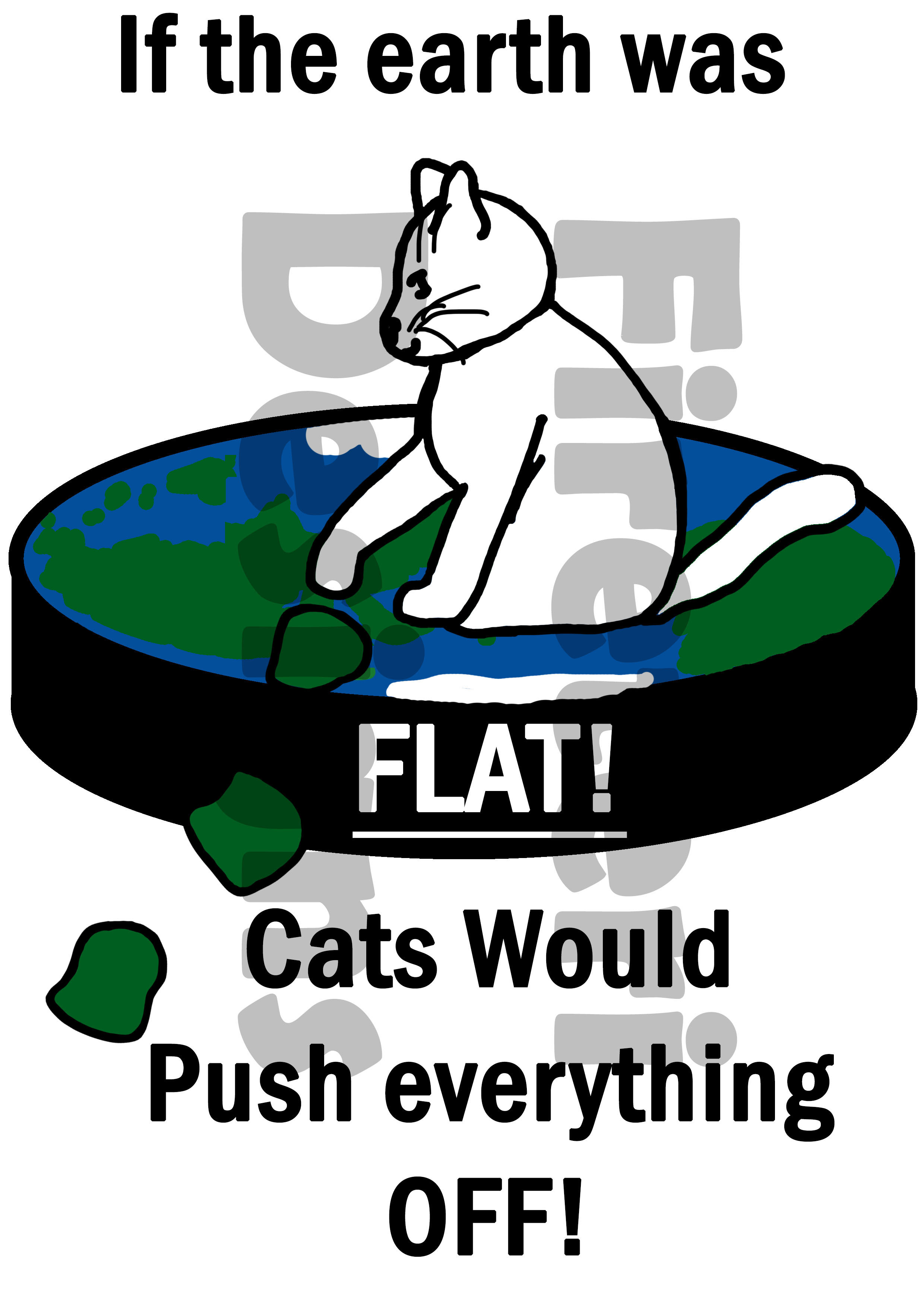 If Earth was flat cats would..