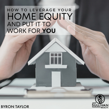How To Leverage Your Home Equity And Put It To Work For You