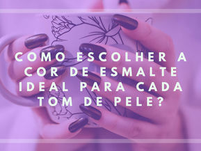 Como escolher a cor de esmalte ideal para cada tom de pele?