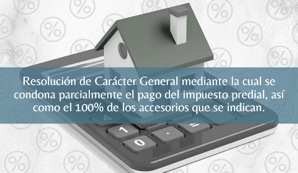 Resolución de Carácter General mediante la cual se condona parcialmente el pago del impuesto predial