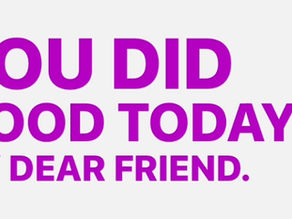 You did good today, my dear friend.