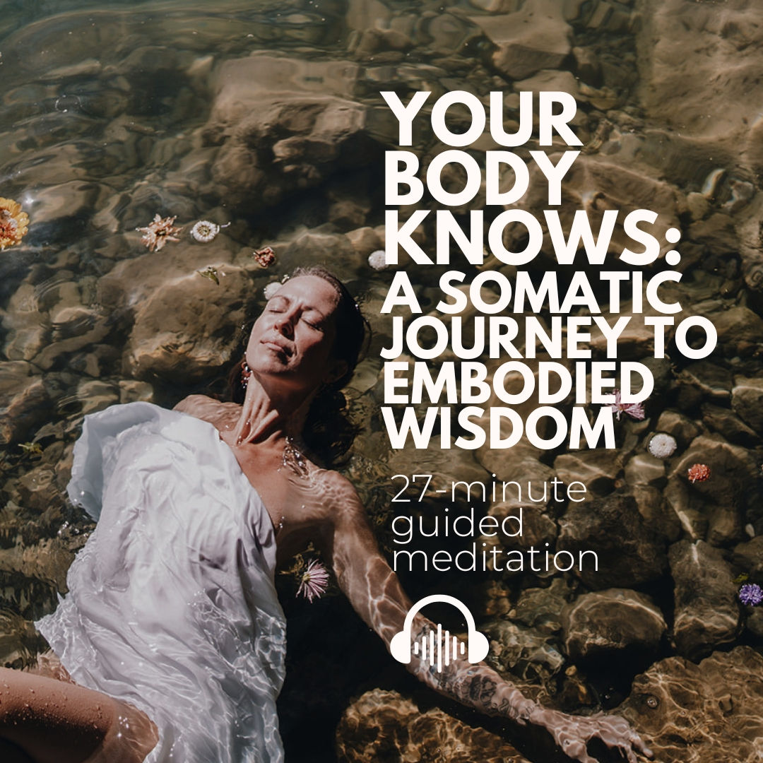 Your Body Knows: a Somatic Journey to Embodied Wisdom (Guided Meditation)