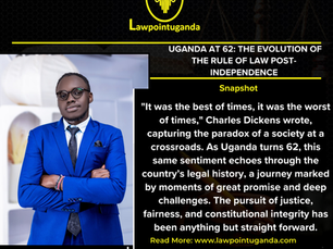 UGANDA AT 62: THE EVOLUTION OF THE RULE OF LAW POST-INDEPENDENCE