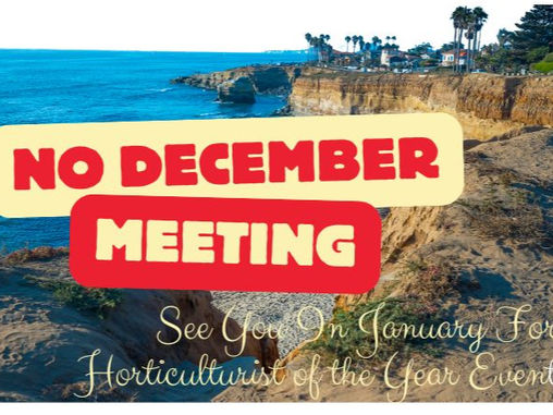 NO MEETING IN DECEMBER: See You In January For The Next Meeting - Presentation Of Horticulturist of the Year!
