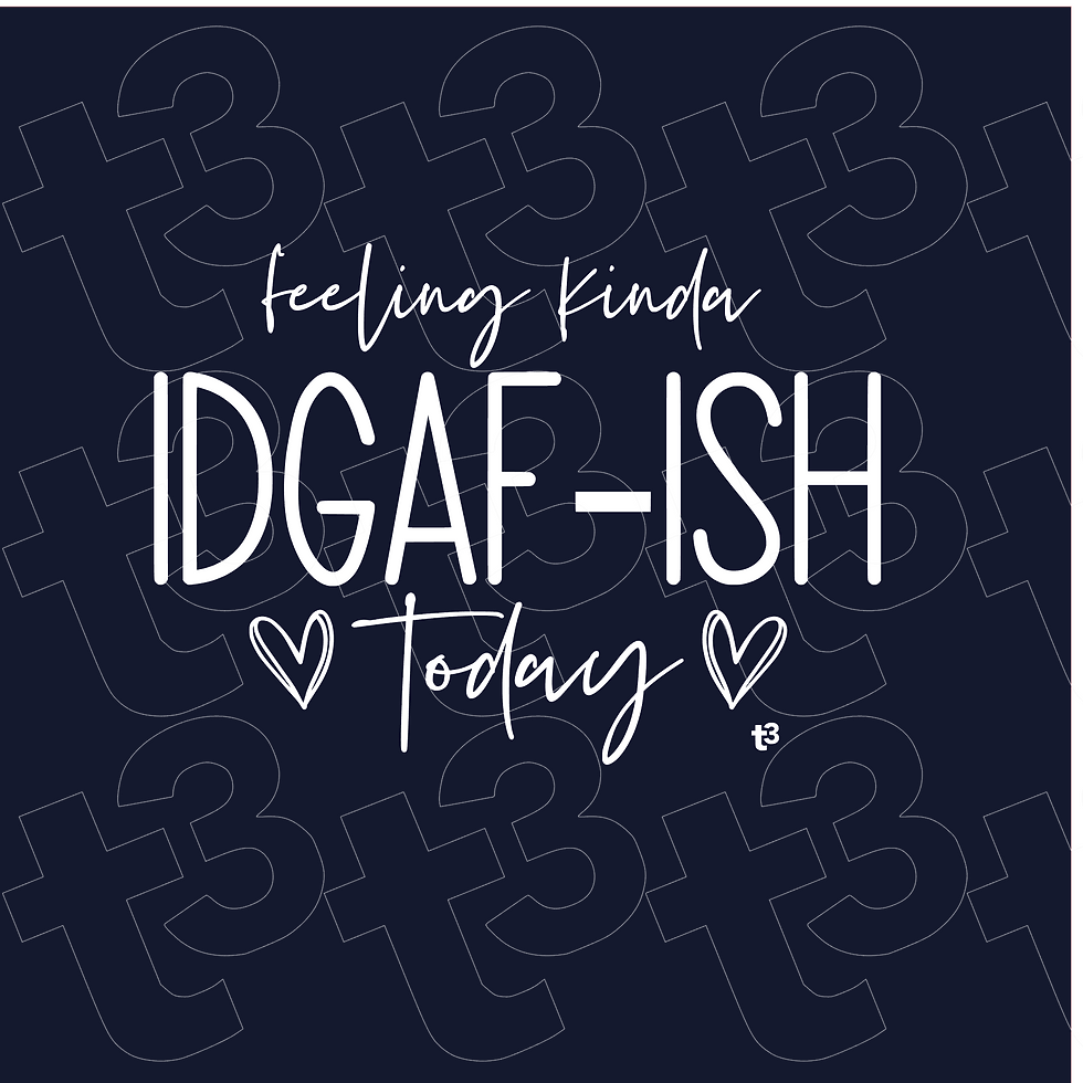Thumbnail: Feeling Kinda IDGAF-ISH Today  - T3 Apparel