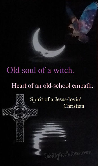 Old soul of a witch. Heart of an old-school empath. Spirit of a Christian.