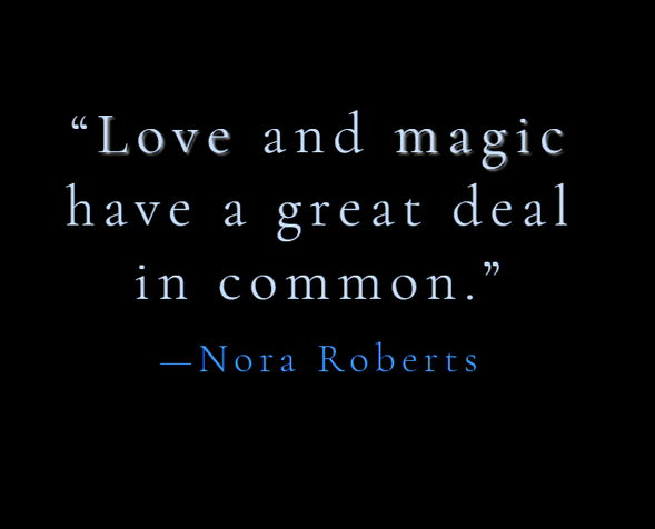Love an magic have a great deal in common. -Nora Roberts