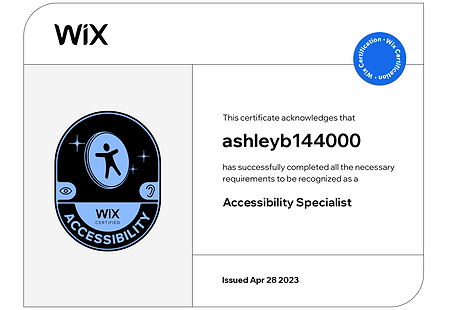 Wix Certified Accessibility Certificate | Web Design by Ashley | Says "This certificate acknowledges that ashleyb144000 has successfully completed all the necessary requirements to be recognized as a Accessibility Specialist Issued Apr 28 2023"