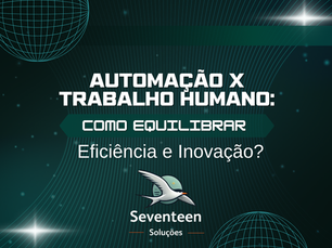 Automação x Trabalho Humano: Como Equilibrar Eficiência e Inovação?