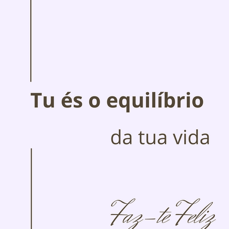 Tu és o equilíbrio da tua vida!