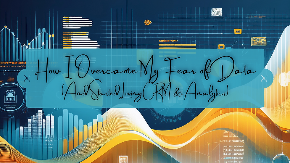 How I Overcame My Fear of Data (And Started Loving CRM & Analytics)