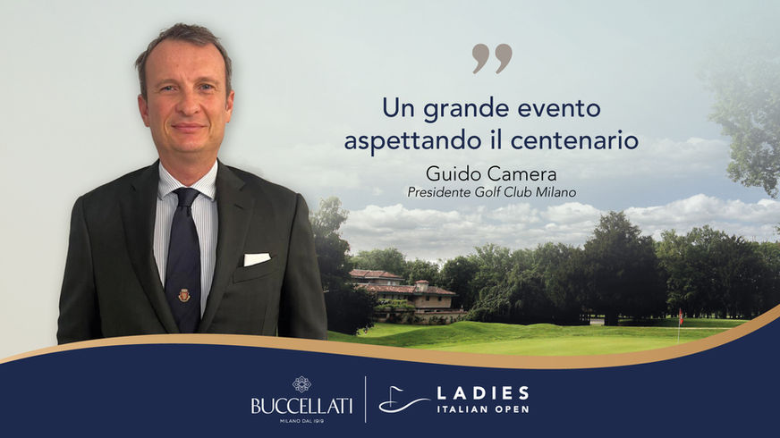 Guido Camera: “Il Buccellati Ladies Italian Open un grande evento verso il centenario del Golf Milano”