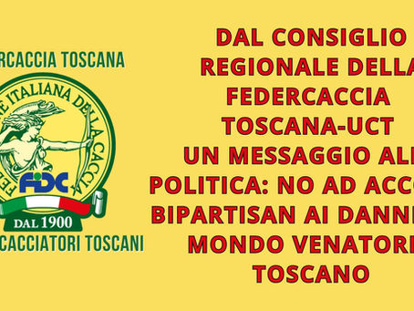 DAL CONSIGLIO REGIONALE DELLA FEDERCACCIA TOSCANA-UCT UN MESSAGGIO ALLA POLITICA: NO AD ACCORDI BIPARTISAN AI DANNI DEL MONDO VENATORIO TOSCANO