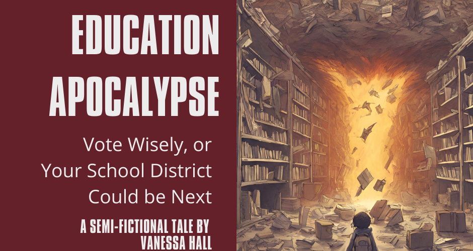 Education Apocalypse: Vote Wisely, or your School District could be Next