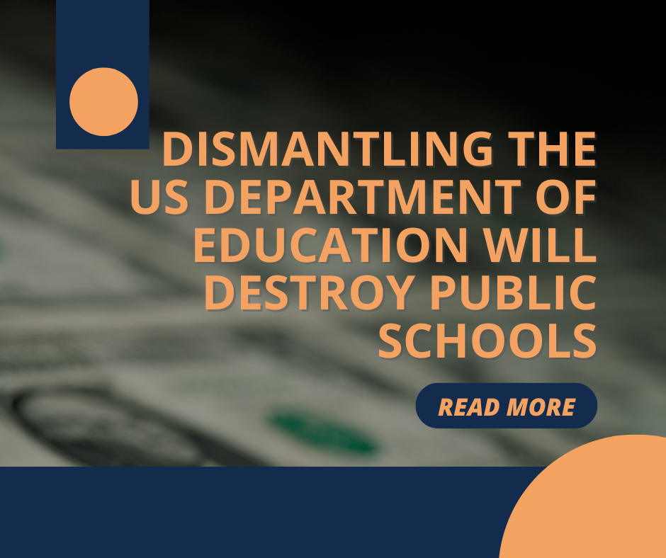 Text over blurred dollar bills reads "DISMANTLING THE US DEPARTMENT OF EDUCATION WILL DESTROY PUBLIC SCHOOLS" with "READ MORE" button.