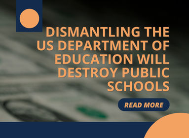 Dismantling the U.S. Department of Education Costly to Students: Incalculable Damage Ahead 