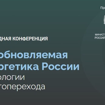 В Москве состоялась деловая конференция «Возобновляемая энергетика России: технологии энергоперехода»